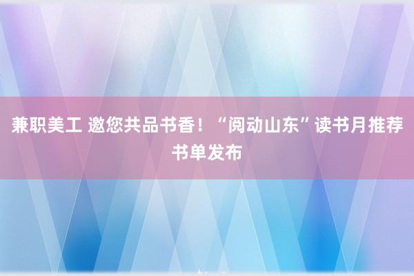 兼职美工 邀您共品书香！“阅动山东”读书月推荐书单发布